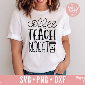 Coffee Teach Repeat SVG, Coffee Teacher svg, Teacher Life svg, Teacher svg, dxf, png instant download, Teacher Shirt svg, Teacher Coffee svg