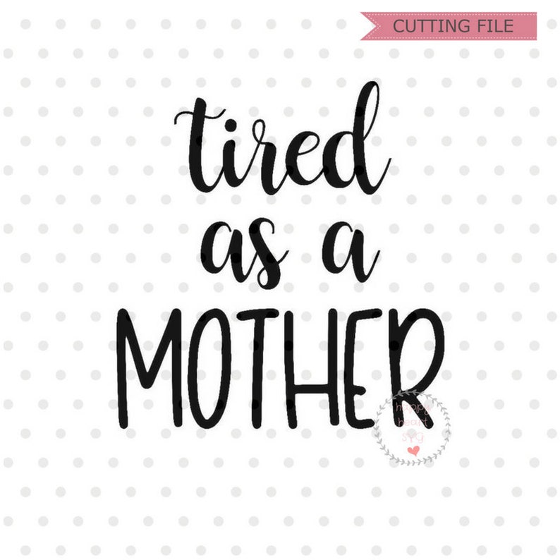 Tired as a Mother SVG Mom svg dxf and png instant download ...