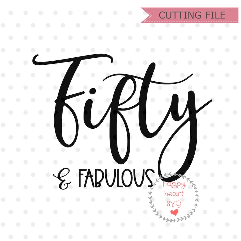 May include: Black and white graphic design with the text "fifty & fabulous" in a cursive font. A small wreath with the text "happy heart svg" is in the bottom right corner.