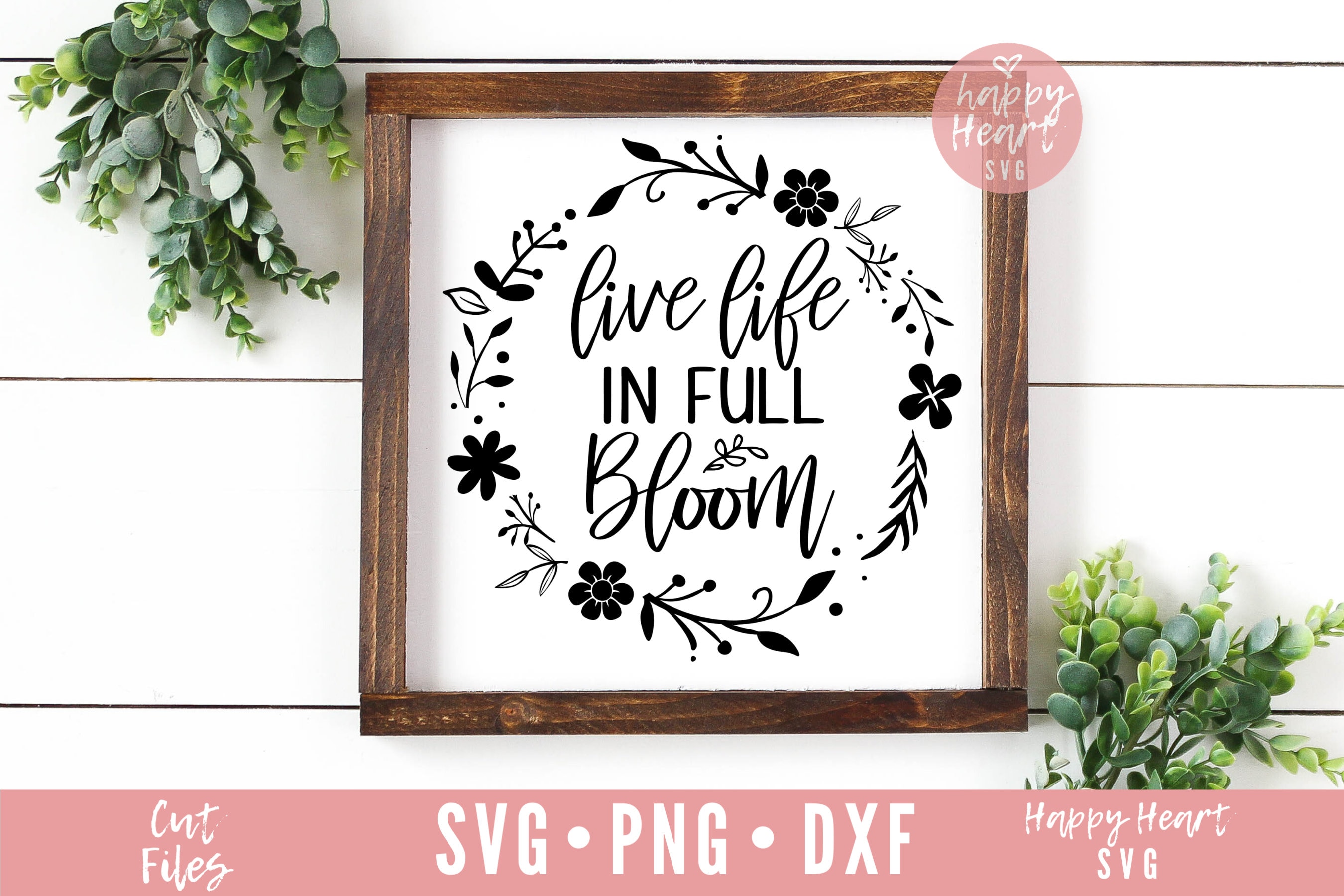 Live Life in Full Bloom Svg, Spring Svg, Dxf and Png Instant Download ...