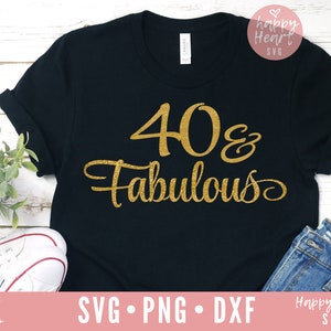 40 And Fabulous svg, Forty and Fabulous SVG, dxf and png instant download,  40th birthday SVG, 40 svg, forty svg, 40th Birthday Shirt svg