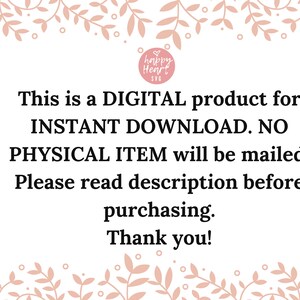 May include: White background with text: "This is a DIGITAL product for INSTANT DOWNLOAD. NO PHYSICAL ITEM will be mailed. Please read description before purchasing. Thank you!" Floral design at the top and bottom.