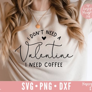 I Don&#39;t Need A Valentine svg, Funny Valentine svg, Valentine Shirt svg, Valentine&#39;s Day svg, dxf, png instant download, Funny Coffee svg