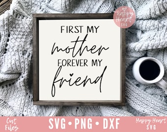 First My Mother Forever My Friend SVG, Mother's day svg, Mother svg, dxf and png instant download, Mom Life svg, Mom Quote svg, Momlife svg