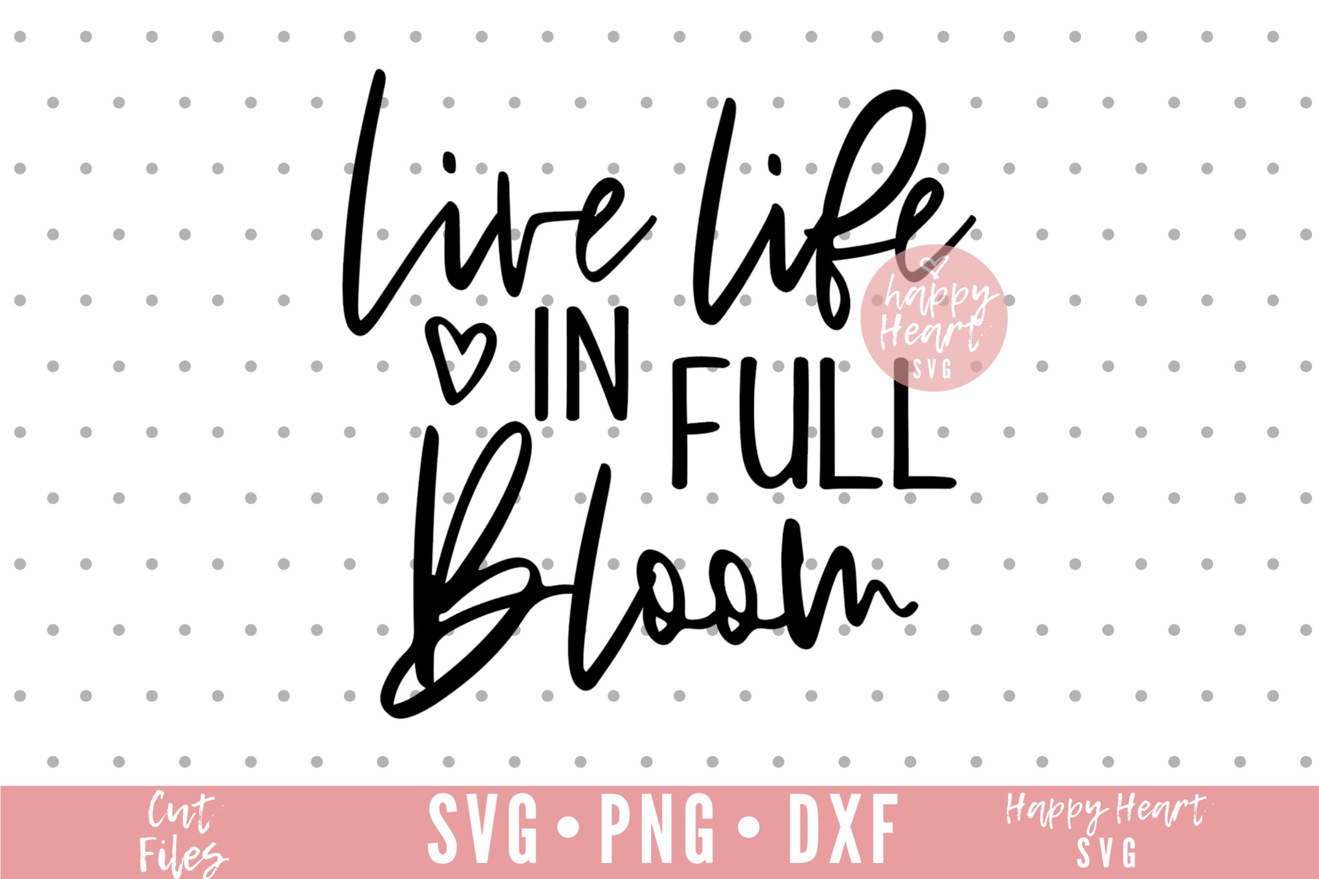 Live Life in Full Bloom Svg, Spring Svg, Dxf and Png Instant Download ...