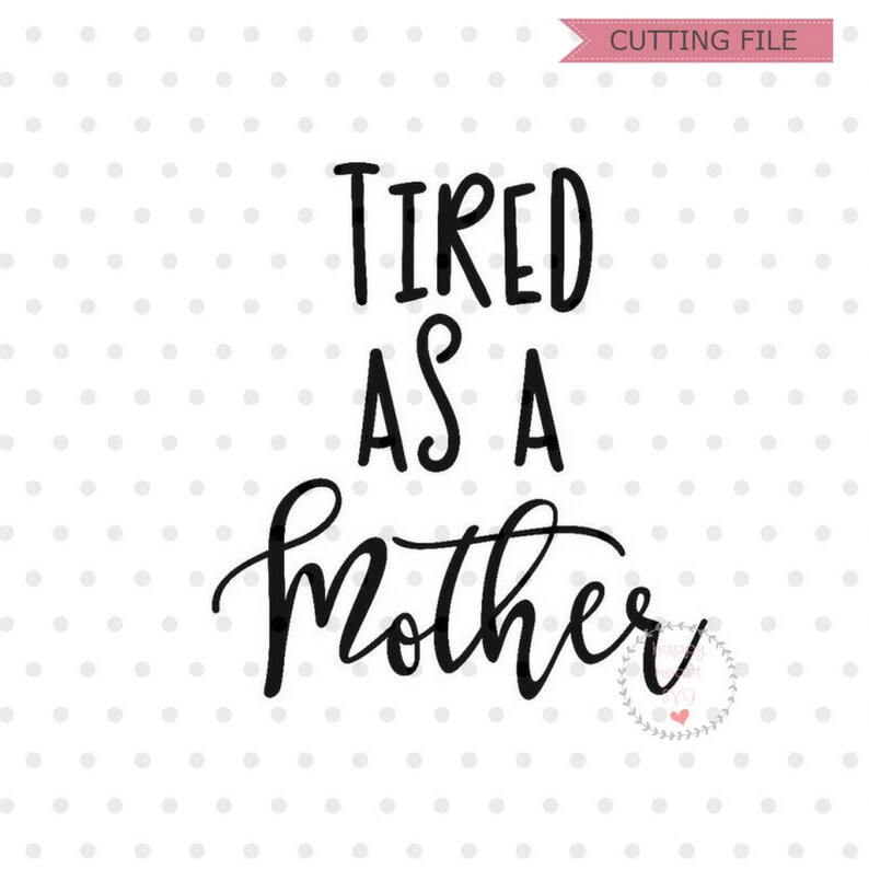 Download Tired as a Mother SVG Mom svg dxf and png instant download ...
