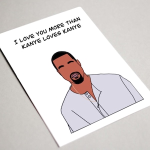 Printable Digital Card Kanye West I Love You More Than Kanye Loves Kanye Valentines Day Card Instant Download Yeezy Card Yeezus Lover Card