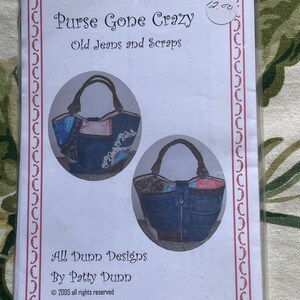 May include: A sewing pattern for a purse made from old jeans and scraps. The pattern is titled "Purse Gone Crazy" and is by "All Dunn Designs by Patty Dunn". The price is $12.00.