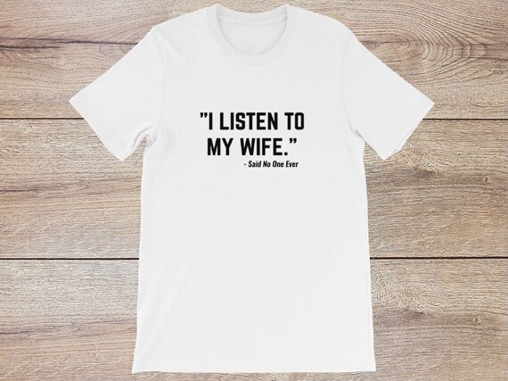 I Listen To My Wife Said No One Ever Funny Marriage Etsy