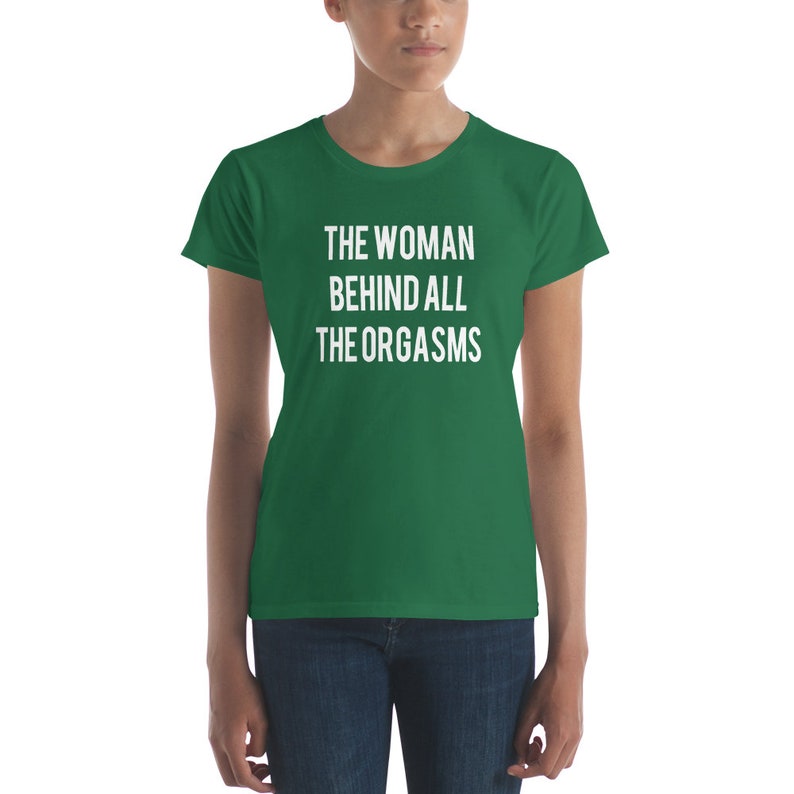 The Woman Behind All The Orgasms  Sex Joke Quote Shirt  Sexy image 6