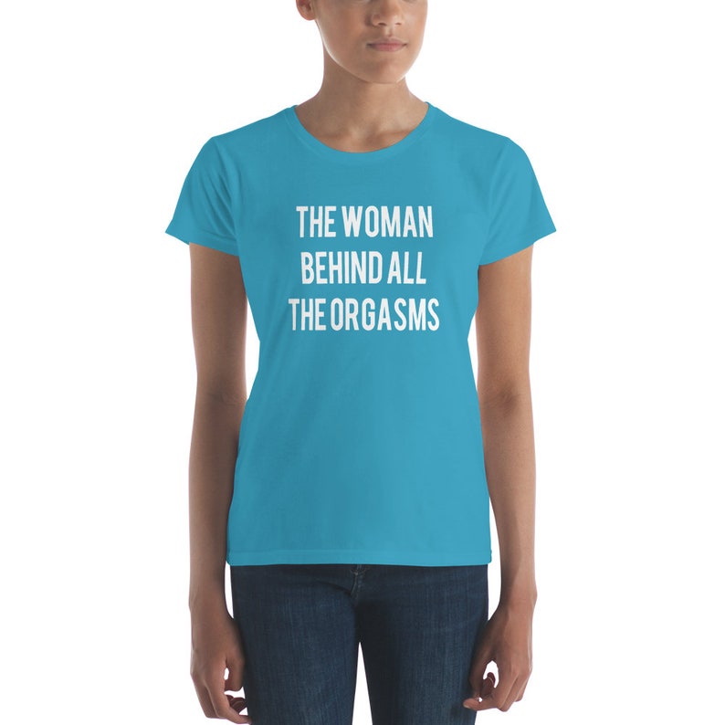 The Woman Behind All The Orgasms  Sex Joke Quote Shirt  Sexy image 9