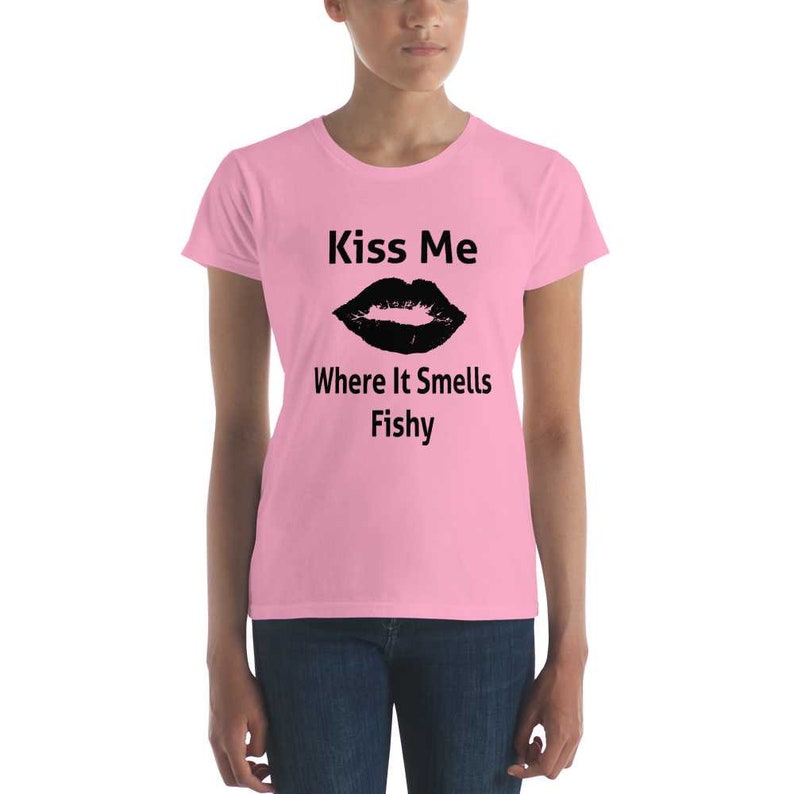 Kiss Me Where It Smells Fishy  Funny Raunchy Sexy Quote Shirt image 3