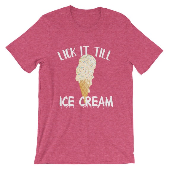 Lick Me Till Ice Cream Funny Sexy Kinky Bdsm T-Shirt Lick Me Till Ice Cream Funny Sexy Kinky Bdsm T-Shirt
