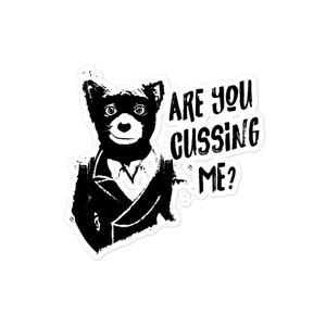May include: Black and white illustration of a cartoon animal wearing a suit and saying "Are you cussing me?"