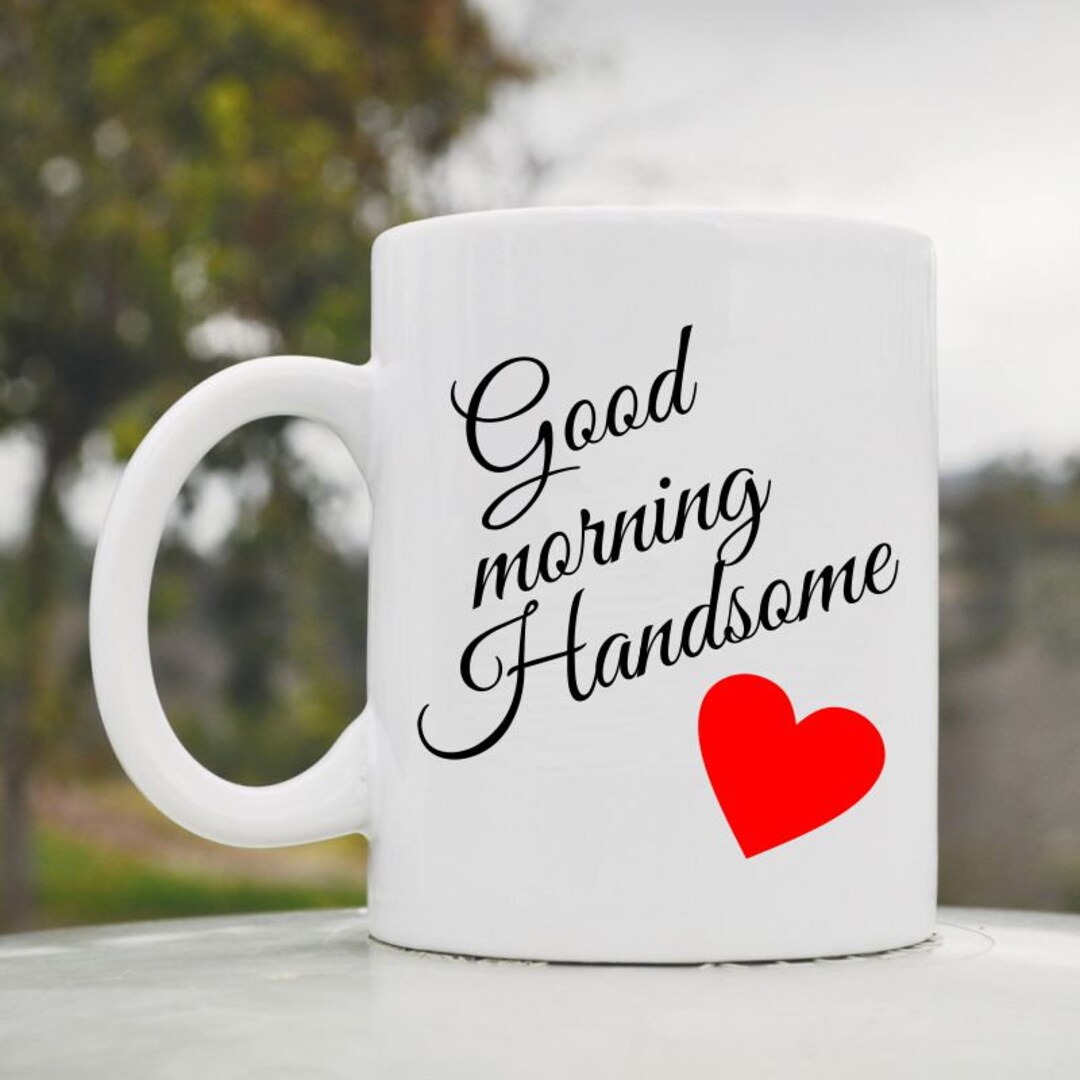 Good Morning Handsome Funny Cute 11oz Ceramic Coffee Tea Mug - Etsy