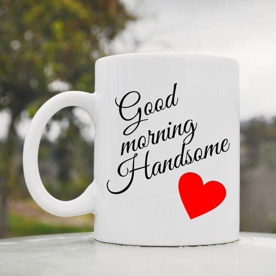 Good Morning Handsome Funny Cute 11oz Ceramic Coffee Tea Mug Etsy