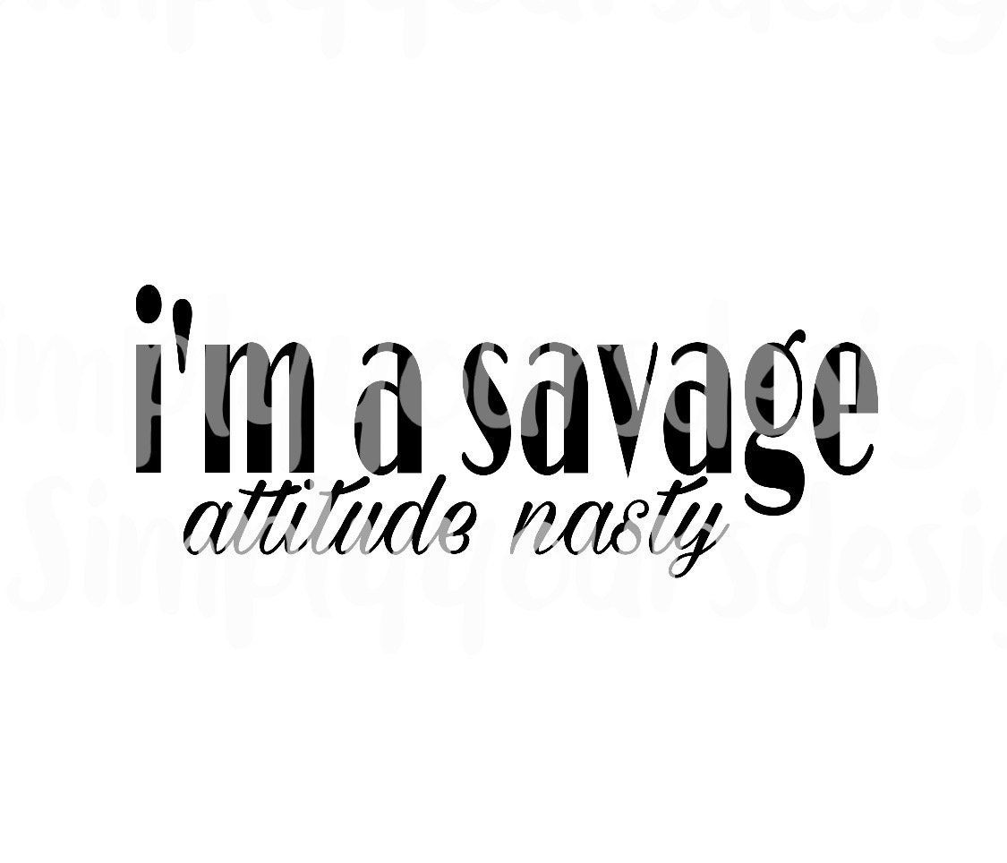 I'm A Savage Attitude Nasty SVG