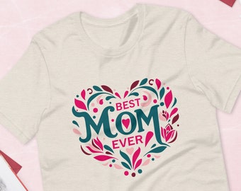 Best Mom Ever T-shirt - Gift for Mother's Day - Birthdays & Special Occasions - Love Mom Shirt