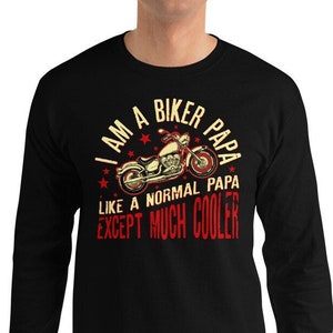 I Am A Biker Papa Like A Normal Papa Except Much Cooler Long Sleeve - Gift for Grandpa - Motorbike Shirt - Fathers Day - Motorcycle Dad