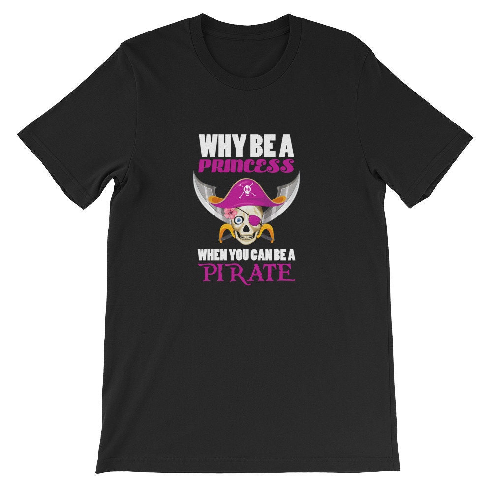 Why Be A Princess When You Can Be A Pirate Pirate Costume TShirt Feminist T-Shirt Pirate Halloween Princess T Shirt Pirate Girl