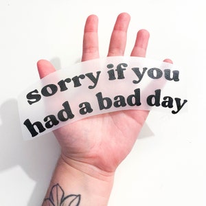 Sorry If You Had A Bad Day Vinyl Decal Bumper Sticker for Car Window