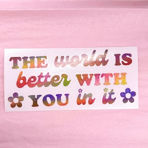 The World Is Better With You In It Vinyl Decal Bumper Sticker for Car Window