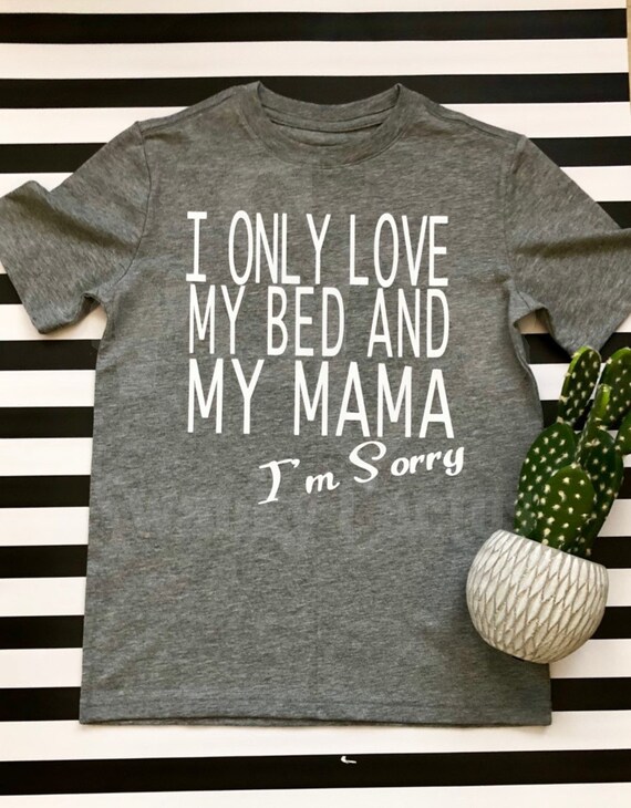 I Only Love My Bed and My Mama I'm Sorry kid's tee | Etsy