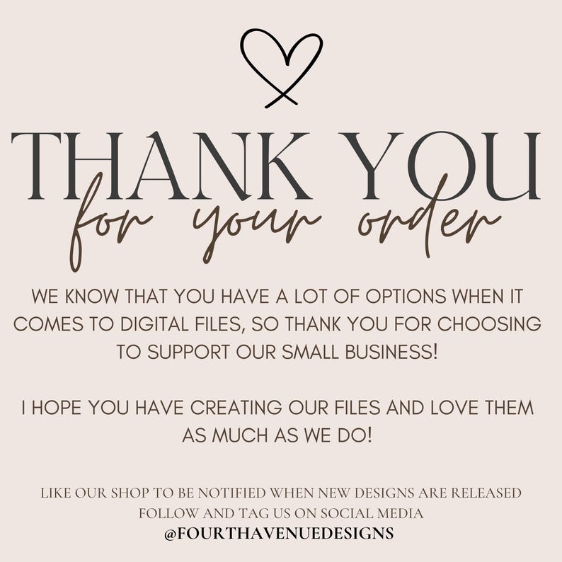 May include: A digital print featuring the text "THANK YOU for your order" in an elegant font, with a heart symbol above. The message thanks customers for supporting a small business and hopes they enjoy the digital files.