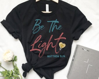 Be The Light Shirt, Christian T Shirt, Christian Shirts, Religious Shirt, Jesus Shirt, Christian Shirts for Women, Christian Apparel
