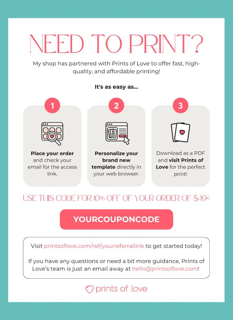 May include: A pink and white graphic with the text "NEED TO PRINT?" and instructions on how to place an order, personalize a template, and download a PDF. The graphic also includes a discount code for 10% off an order of $49 or more.