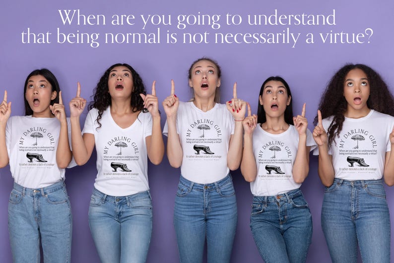 May include: Five individuals wearing white t-shirts with a graphic print featuring an umbrella, a shoe, and the text "My Darling Girl" and "When are you going to understand that being normal is not necessarily a virtue?" paired with blue jeans.