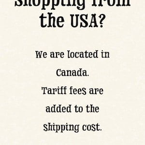 May include: Text on a cream-colored background reads "Shopping from the USA?" followed by "We are located in Canada. Tariff fees are added to the shipping cost."