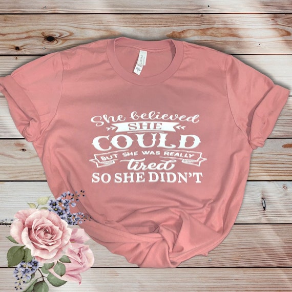 She Believe She Could But The Was Really Tired So She Didn't T-Shirt She Believe She Could But The Was Really Tired So She Didn't T-Shirt