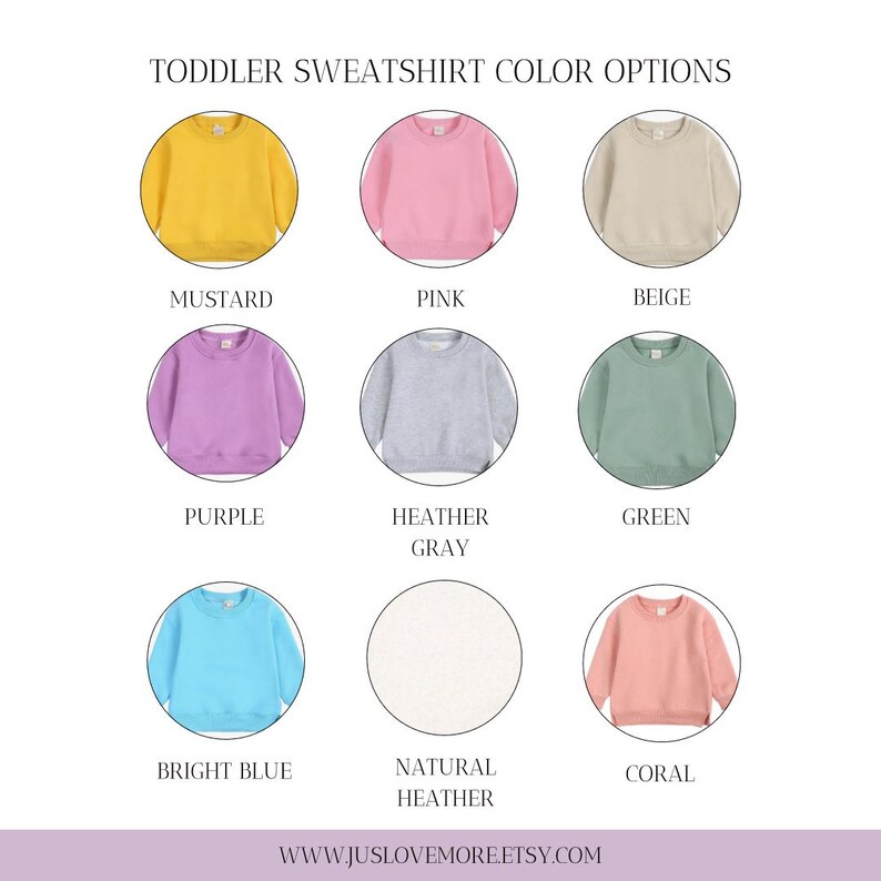 May include: A graphic displaying nine toddler sweatshirts in various colors: mustard, pink, beige, purple, heather gray, green, bright blue, natural heather, and coral. The text "TODDLER SWEATSHIRT COLOR OPTIONS" is at the top. The website address is at the bottom.