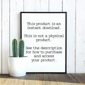 May include: A black framed sign with white text that reads: "This product is an instant download. This is not a physical product. See the description for how to purchase and access your product."