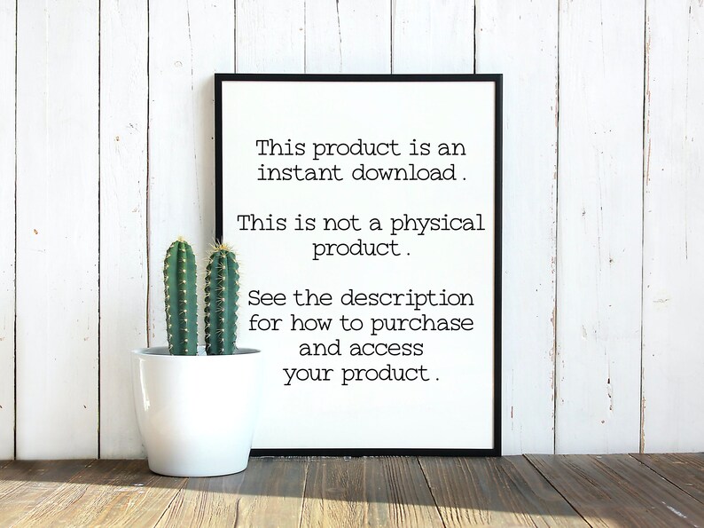 May include: A black framed sign with white text that reads: "This product is an instant download. This is not a physical product. See the description for how to purchase and access your product."
