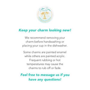 May include: White background with text: "Keep your charm looking new!" and "Feel free to message us if you have any questions!" The text advises removing charms before handwashing or dishwashing. A logo with a palm tree is at the top.