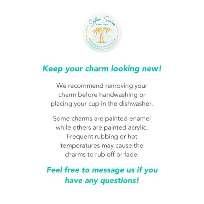 May include: White background with text: "Keep your charm looking new!" and "Feel free to message us if you have any questions!" The text advises removing charms before handwashing or dishwashing. A logo with a palm tree is at the top.