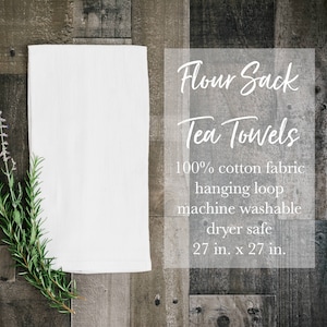 May include: White flour sack tea towel with a hanging loop. The towel is 27 inches by 27 inches and made of 100% cotton fabric. It is machine washable and dryer safe.