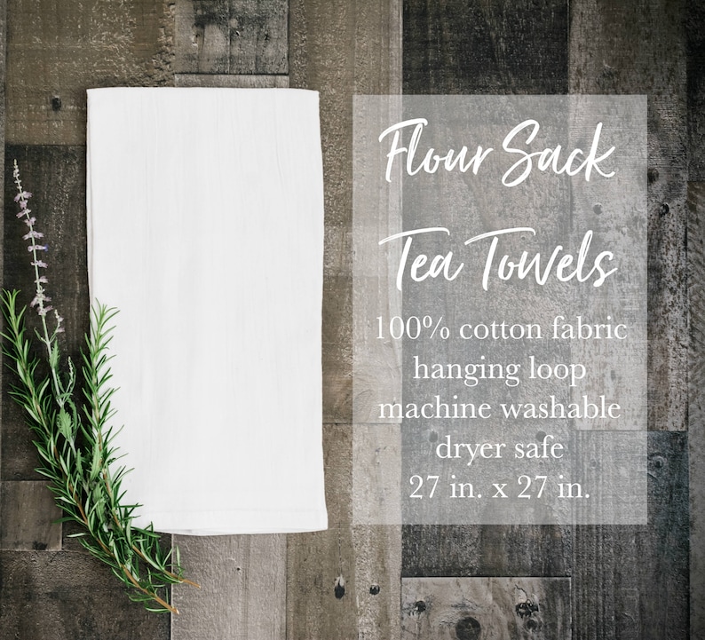 May include: White flour sack tea towel with a hanging loop. The towel is 27 inches by 27 inches and made of 100% cotton fabric. It is machine washable and dryer safe.