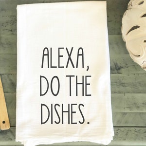 Alexa, Do The Dishes Flour Sack Tea Towels, Popular Trendy Hand Towels, 27x27 100% Cotton, White Tea Towel, Gift for Mom