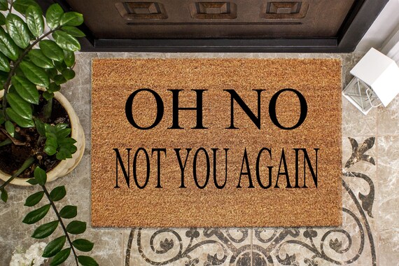 Oh No Not You Again Mat Funny Doormats Funny Welcome Mats Etsy