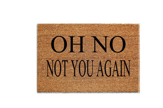 Oh No Not You Again Mat Funny Doormats Funny Welcome Mats Cool Doormats Welcome Mat Door Mat Wedding Gifts Housewarming Gift