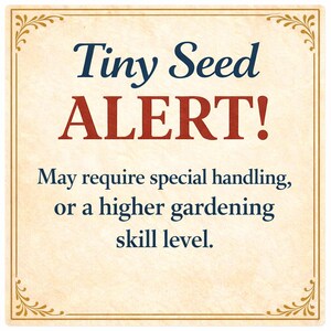 May include: A beige sign with a decorative border and the text "Tiny Seed ALERT!" in navy blue and red. The text below reads, "May require special handling, or a higher gardening skill level."