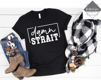 Damn Strait | T-shirt, Long Sleeve T-shirt, Crewneck Sweatshirt, or Hooded Hoodie Sweatshirt