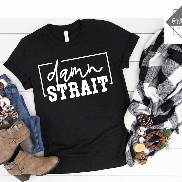 Damn Strait | T-shirt, Long Sleeve T-shirt, Crewneck Sweatshirt, or Hooded Hoodie Sweatshirt