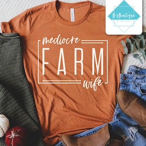 Mediocre Farm Wife | T-shirt, Long Sleeve T-shirt, Crewneck Sweatshirt, or Hooded Hoodie Sweatshirt