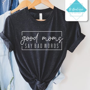 Good Moms Say Bad Words | T-shirt, Long Sleeve T-shirt, Crewneck Sweatshirt, or Hooded Hoodie Sweatshirt