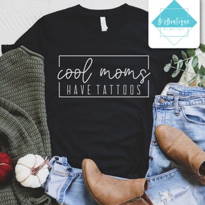 Cool Moms Have Tattoos | T-shirt, Long Sleeve T-shirt, Crewneck Sweatshirt, or Hooded Hoodie Sweatshirt