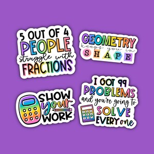 May include: Four colorful stickers with math-themed sayings. The first sticker says "5 out of 4 people struggle with fractions". The second sticker says "Geometry keeps you in shape". The third sticker says "Show your work" and features a calculator and pencil. The fourth sticker says "I got 99 problems and you're going to solve every one".